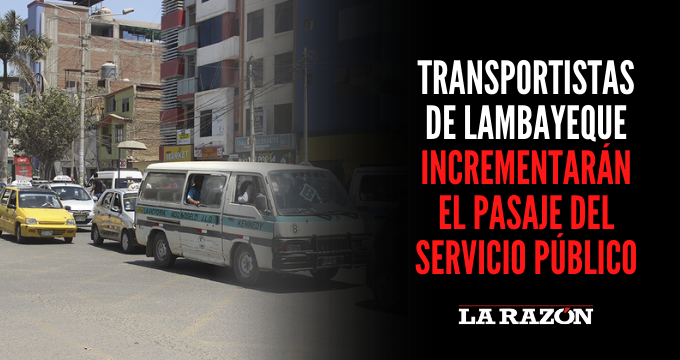 Transportistas de Lambayeque incrementarán el pasaje del servicio público