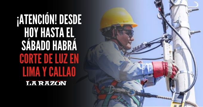 ¡atención Corte De Luz En Lima Y Callao Desde Hoy Hasta El Sábado La Razón 1024