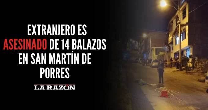 Extranjero es asesinado de 14 balazos en San Martín de Porres La Razón