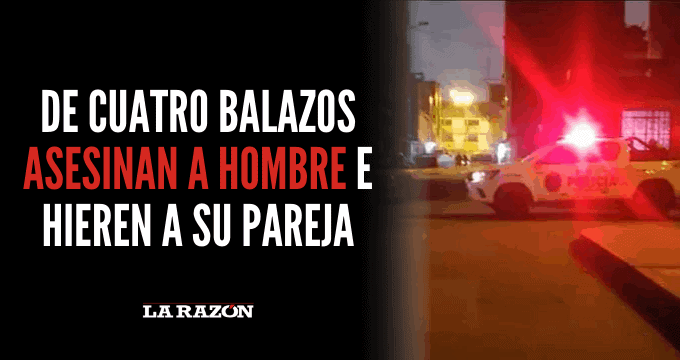 De Cuatro Balazos Asesinan A Hombre E Hieren A Su Pareja - La Razón