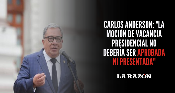 Carlos Anderson: «La moción de vacancia presidencial no debería ser aprobada ni presentada»