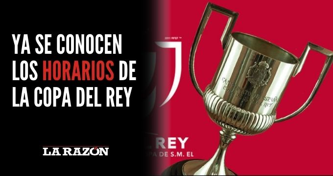 Ya se conocen los horarios de la Copa del Rey - La Razón