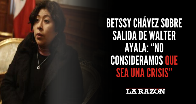 Betssy Chávez sobre salida de Walter Ayala: “No consideramos que sea una crisis”