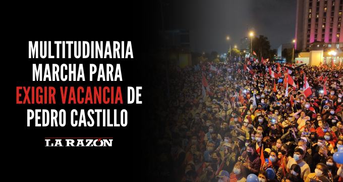 Multitudinaria marcha para exigir vacancia de Pedro Castillo - La Razón
