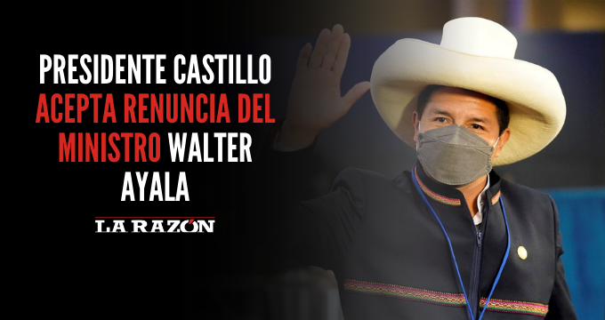 Presidente Castillo acepta renuncia del ministro Walter Ayala