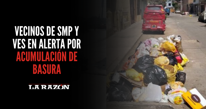 Vecinos de SMP y VES en alerta por acumulación de basura - La Razón