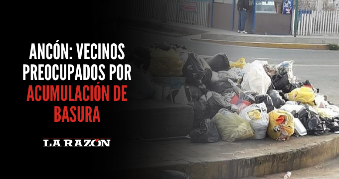 Ancón: vecinos preocupados por acumulación de basura - La Razón