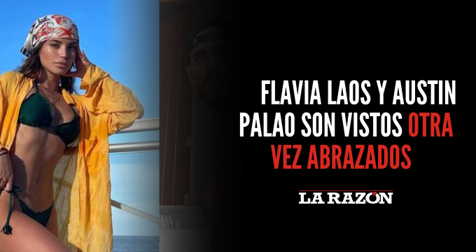 Flavia Laos y Austin Palao son vistos otra vez abrazados - La Razón