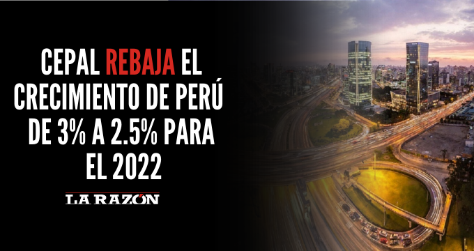 Cepal rebaja el crecimiento de Perú de 3% a 2.5% para el 2022