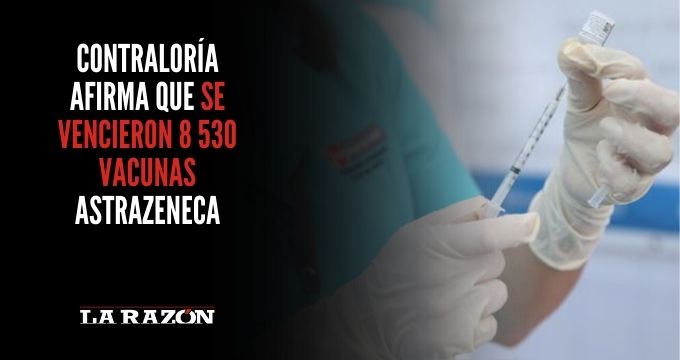 Contraloría afirma que se vencieron 8 530 vacunas AstraZeneca