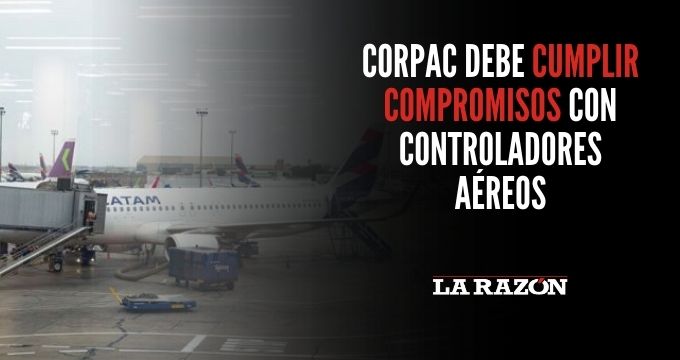 CORPAC debe cumplir compromisos con controladores aéreos