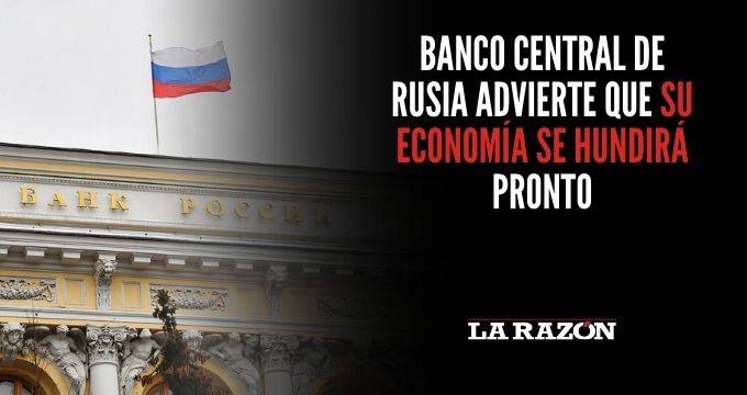 Banco Central de Rusia advierte que su economía se hundirá pronto