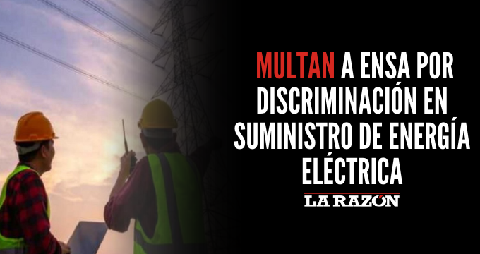 Multan a ENSA por discriminación en suministro de energía eléctrica