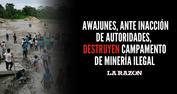 Awajunes, ante inacción de autoridades,  destruyen campamento de minería ilegal