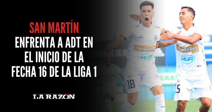 San Martín enfrenta a ADT en el inicio de la fecha 16 de la Liga 1