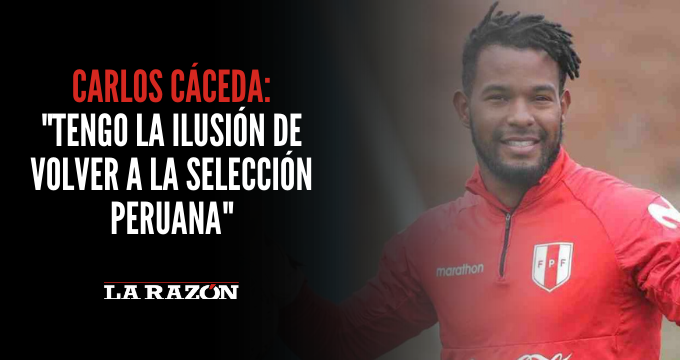 Carlos Cáceda: «Tengo la ilusión de volver a la Selección Peruana»