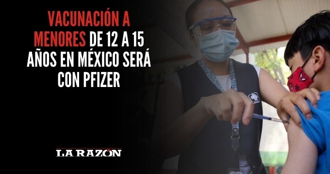 Vacunación a menores de 12 a 15 años en México será con Pfizer
