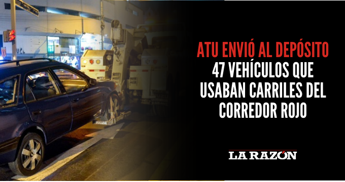 ATU envió al depósito 47 vehículos que usaban carriles del Corredor Rojo