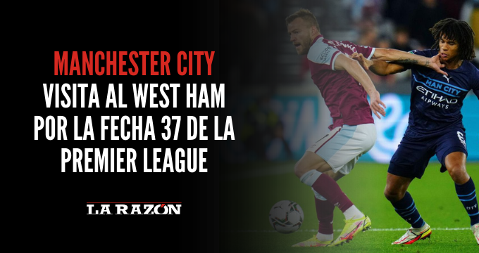 Manchester City visita al West Ham por la fecha 37 de la Premier League