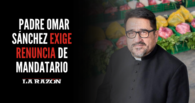Padre Omar Sánchez exige renuncia de mandatario