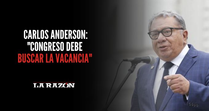 Carlos Anderson: «Congreso debe buscar la vacancia»