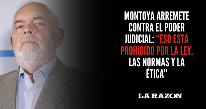 Montoya arremete contra el Poder Judicial: “Eso está prohibido por la ley, las normas y la ética”