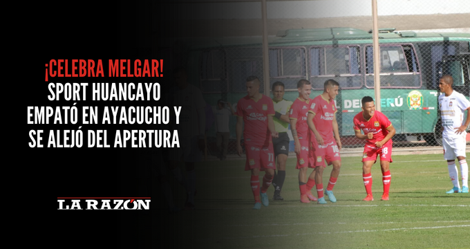 ¡Celebra Melgar! Sport Huancayo empató en Ayacucho y se alejó del Apertura