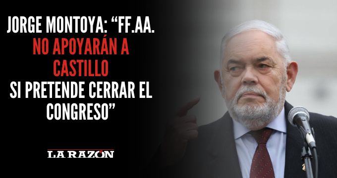 Jorge Montoya: “FF.AA. no apoyarán a Castillo si pretende cerrar el Congreso”
