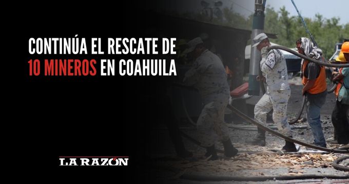 Continúa el rescate de 10 mineros en Coahuila