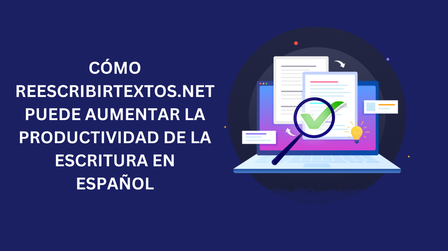 Cómo reescribirtextos.net puede aumentar la productividad de la escritura en español